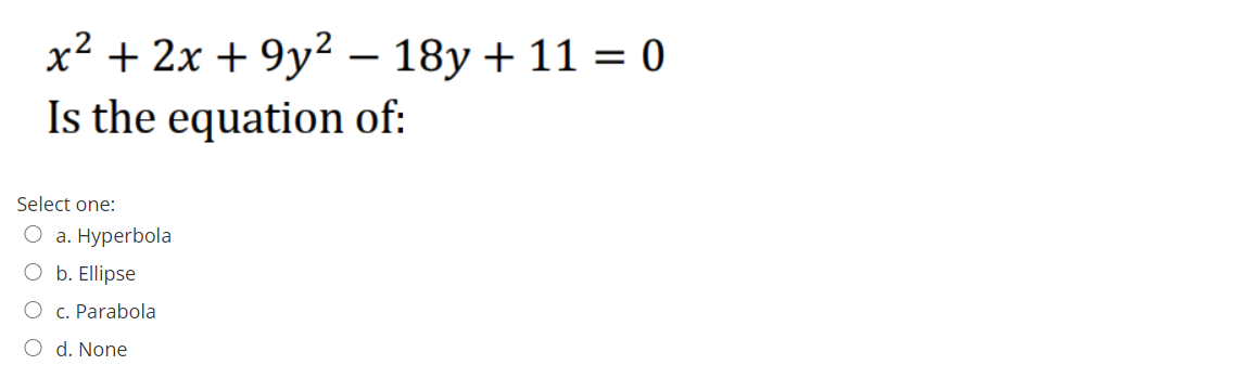 x² + 2x + 9y² – 18y + 11 = 0
Is the equation of:
|
Select one:
а. Нурerbola
O b. Ellipse
O c. Parabola
O d. None
