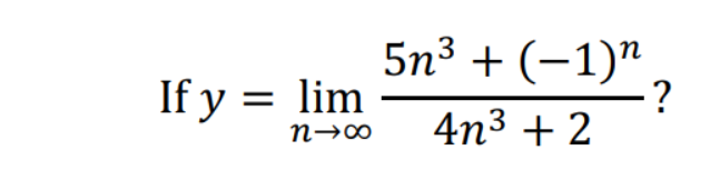 5n³ + (-1)".
:?
4n3 + 2
If y = lim
n→∞

