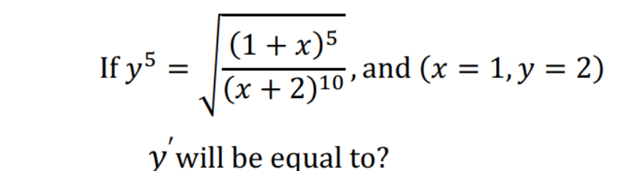 (1+ x)5
(x + 2)10'and (x = 1, y = 2)
If y5
y will be equal to?
