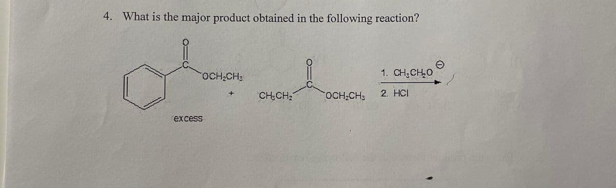 4. What is the major product obtained in the following reaction?
OCH,CH3
1. CH;CH,0
CH;CH2
OCH,CH3
2. HCI
excess
