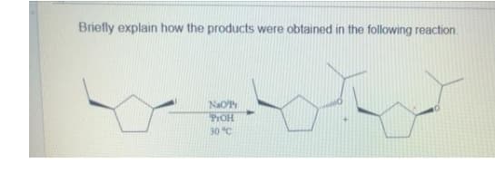 Briefly explain how the products were obtained in the following reaction.
NaOP
PIOH
30 C
