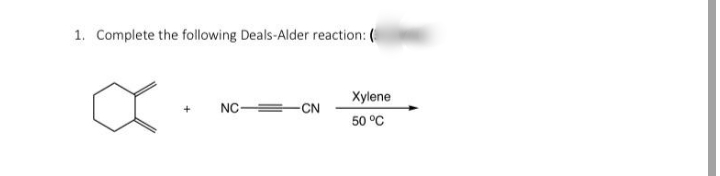 1. Complete the following Deals-Alder reaction: (
Xylene
NC =-CN
50 °C
