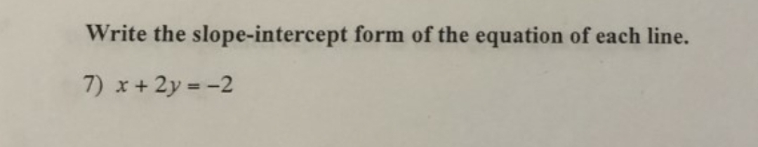 Write the slope-intercept form of the equation of each line.
7) x + 2y = -2
