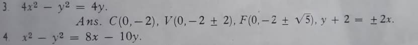 3 4x² - y² = 4y.
Ans. C(0,-2), V(0, -2 ± 2), F(0, -2 ± √5), y + 2 = ± 2x.
10y.
4 x² - y2 = 8x
-