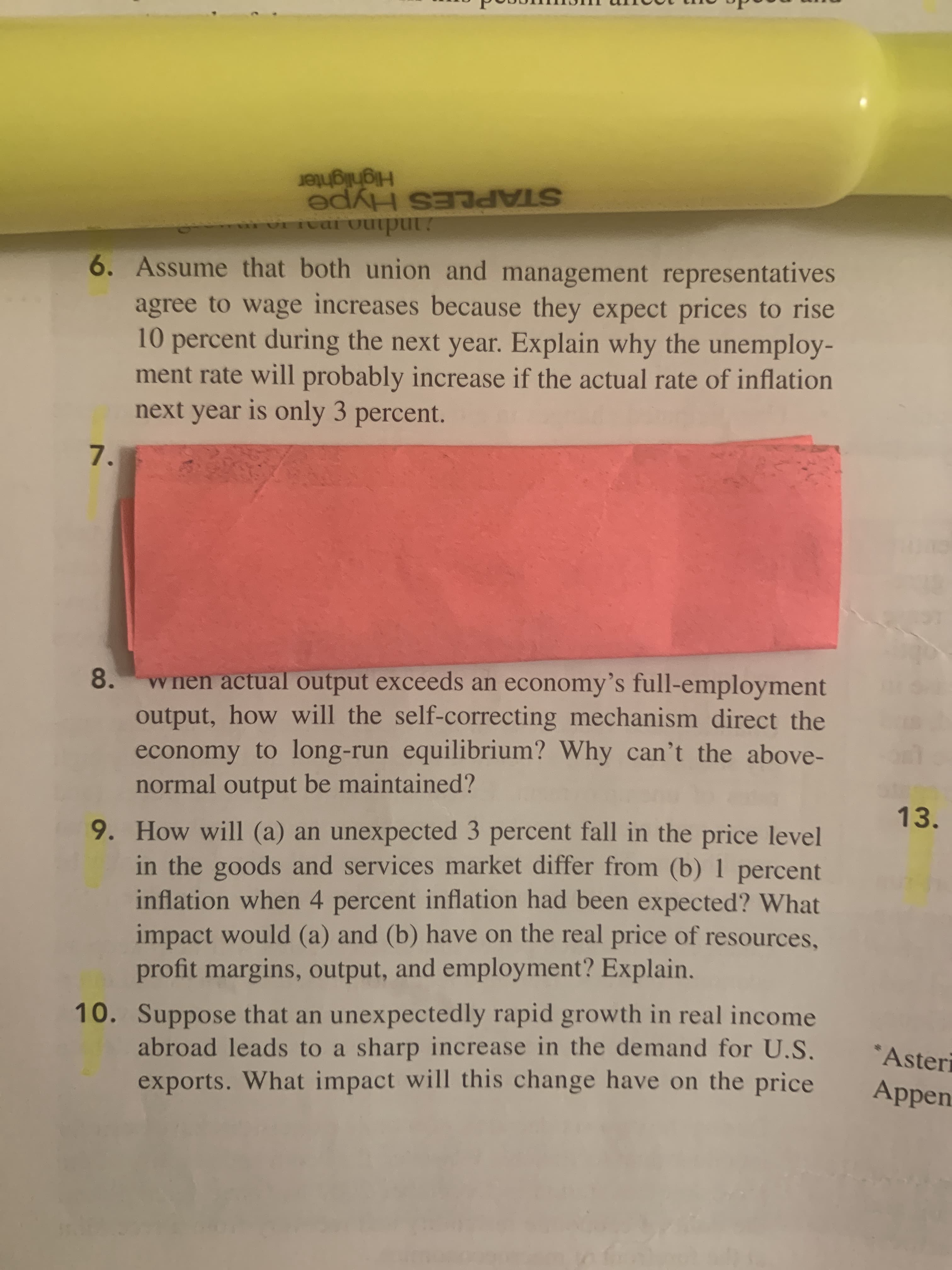 6. Assume that both union and management representatives
agree to wage increases because they expect prices to rise
10 percent during the next year. Explain why the unemploy-
ment rate will probably increase if the actual rate of inflation
next year is only 3 percent.
