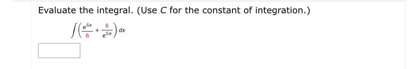 Evaluate the integral. (Use C for the constant of integration.)
6x
dx
