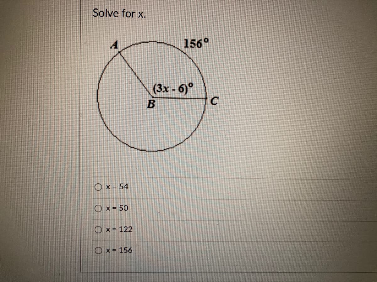 Solve for x.
156°
(3x -6)°
Ox = 54
O x = 50
Ox = 122
x = 156
