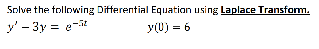 Solve the following Differential Equation using Laplace Transform.
y' – 3y = e-5t
y(0) = 6
