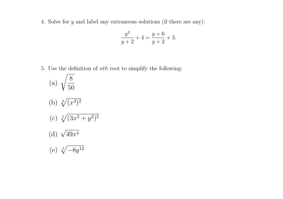 4. Solve for y and label any extraneous solutions (if there are any):
y + 6
+ 3.
+ 4 =
y + 2
Y + 2
5. Use the definition of nth root to simplify the following:
8.
(a)
V 50
(b) V(r³)²
(c) V(3r3 + y?)5
(d)
49.х4
(e) V-8y12
