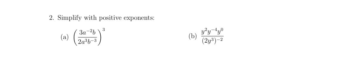 2. Simplify with positive exponents:
3
3a-26
(a)
2a3b-3
(b)
(2y3)-2
