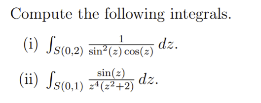 Compute the following integrals.
1
(i) Js(0.2) sin²(2) cos(2)
sin³(s)cos(=) dz.
(ii) Js(0,1)
sin(z)
dz.
z4(z²+2)
