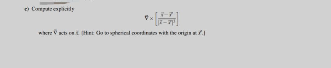 c) Compute explicitly
** [*]
where V acts on x. [Hint: Go to spherical coordinates with the origin at ..]