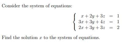 Consider the system of equations:
I + 2y + 3z
Зд + Зу + 42
2л + 3у + 32
= 1
1
%3D
Find the solution z to the system of equations.
|| |||
