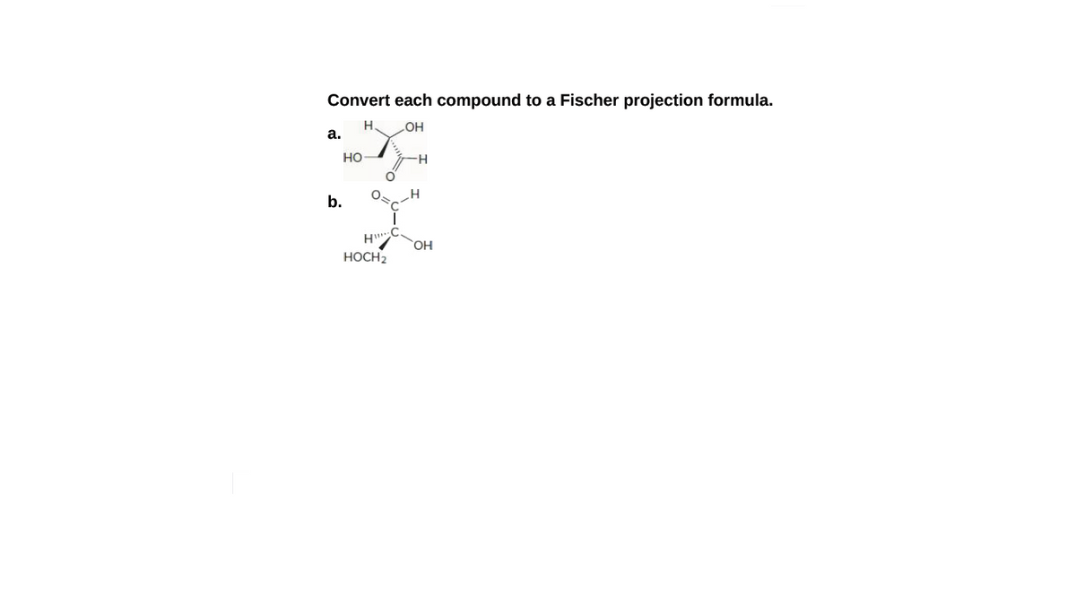 Convert each compound to a Fischer projection formula.
a.
HO
но
b.
H
OH
HOCH2
