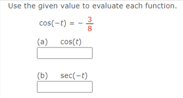Use the given value to evaluate each function.
3
cos(-t) = -
8
(a)
cos(t)
(b)
sec(-t)
