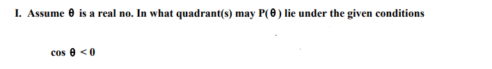 I. Assume 0 is a real no. In what quadrant(s) may P(0) lie under the given conditions
cos e <0
