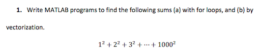 1. Write MATLAB programs to find the following sums (a) with for loops, and (b) by
vectorization.
12 + 22 + 32 + . + 10002
