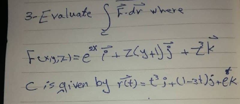 3-Evaluate
F.dr where
2X
Cisgiven by rt) = ť3+U=3t)rék
