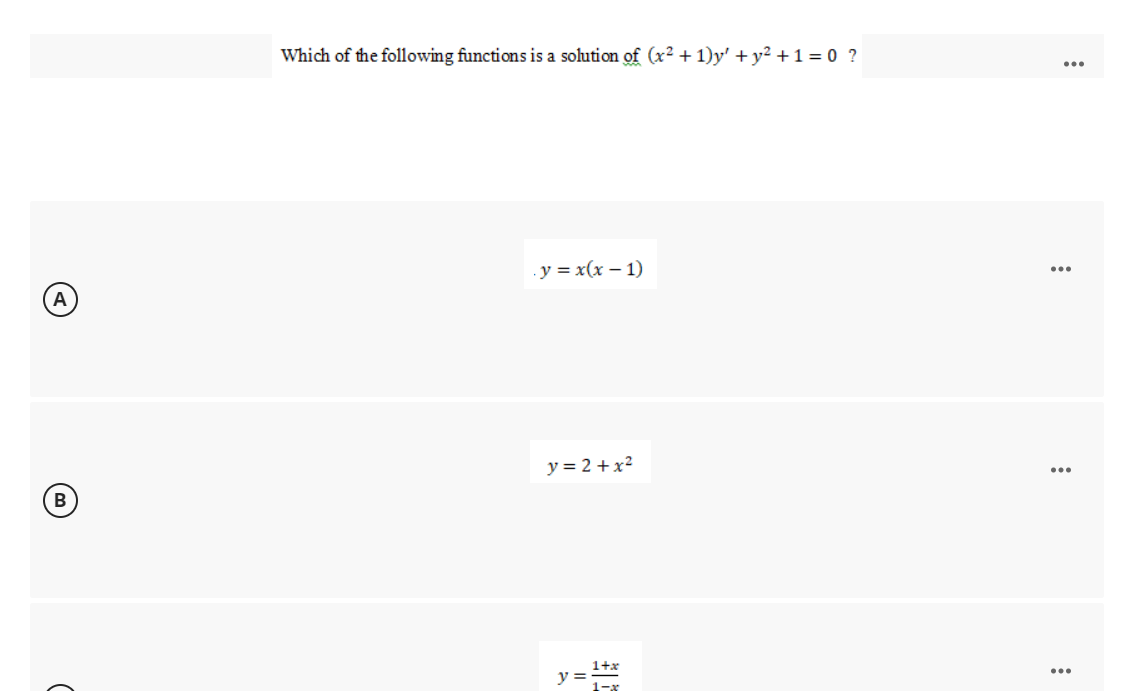 A
B
Which of the following functions is a solution of (x² + 1)y' + y² + 1 = 0 ?
.y = x(x - 1)
y=2+x²
2
1+x
...
...
...