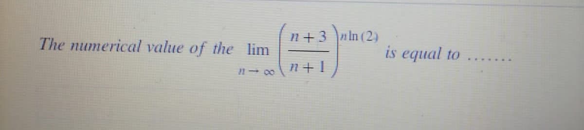 The numerical value of the lim
n+3 ln (2)
}+1
is equal
to