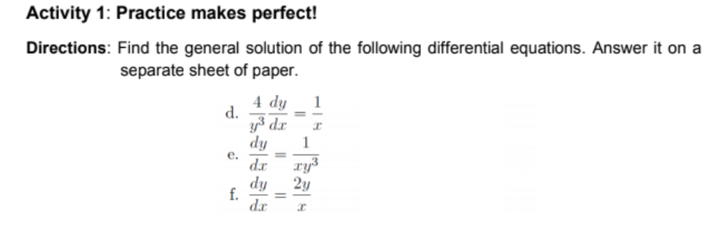 Activity 1: Practice makes perfect!
Directions: Find the general solution of the following differential equations. Answer it on a
separate sheet of paper.
4 dy
1
d.
y3 d.r
dy
%3D
1
е.
d.r
dy
2y
f.
dr
