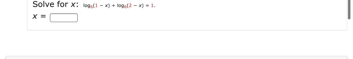 Solve for x: log6(1 – x) + log6(2 – x) = 1.
X =
