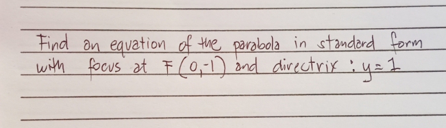 Find an equation of the parabola in standerd form
with focus at F(0,-1) and directrixiy=1
