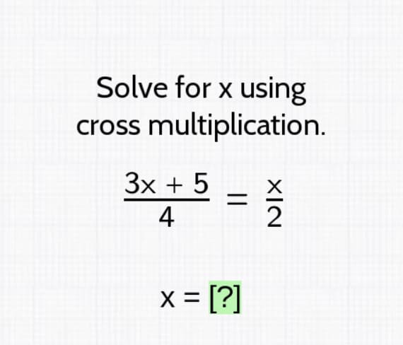 Solve for x using
cross multiplication.
3x + 5
4
2
x = [?]
%3D
