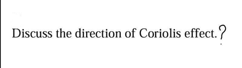 Discuss the direction of Coriolis effect.
