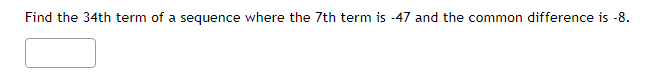 Find the 34th term of a sequence where the 7th term is -47 and the common difference is -8.
