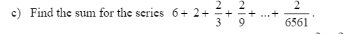 2
c) Find the sum for the series 6+ 2+
3
6561
