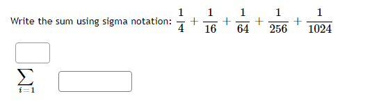 1
Write the sum using sigma notation:
1
+
+
16
1
1
1
64
256
1024
=D1
