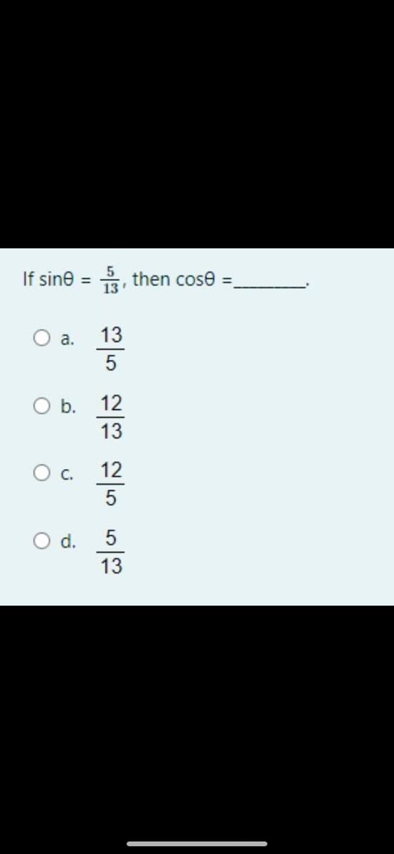 If sine =
3, then cose =
13
a.
5
O b. 12
13
c.
12
O d.
13
