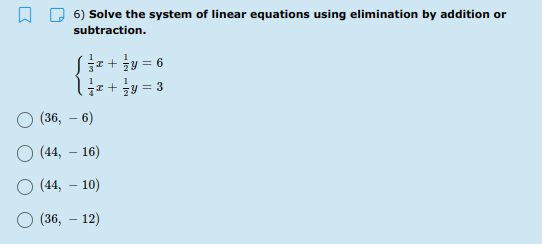 6) Solve the system of linear equations using elimination by addition or
subtraction.
Sz+y = 6
1
1
= 3
(36, – 6)
О (44, — 16)
O (44, – 10)
(36, – 12)
