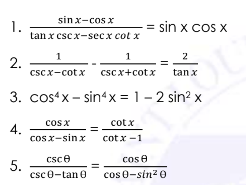 sin x-cos x
1.
tan x csc x-secx cot x
= sin x cos X
1
1
2
2.
cscx-cotx
csc x+cotx
tan x
3. cos4x - sin4x= 1 – 2 sin² x
cos x
cotx
4.
cosx-sinx
cot x -1
csce
cos 0
5.
csc e-tan O
cos 0-sin² 0
