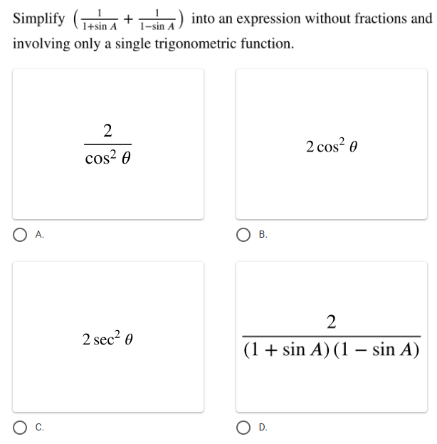 Simplify (Tsn tn) into an expression without fractions and
1+sin A
1-sin A
involving only a single trigonometric function.
2 cos? 0
cos? 0
O A.
Ов.
2 sec? 0
(1 + sin A) (1 – sin A)
Oc.
O D.
