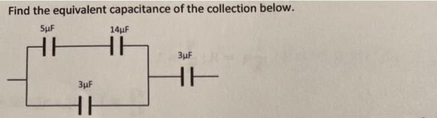 Find the equivalent capacitance of the collection below.
SuF
14uF
HH
3uF
3uF
