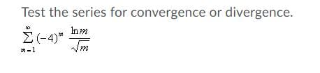 Test the series for convergence or divergence.
Inm
Vm
*-1
