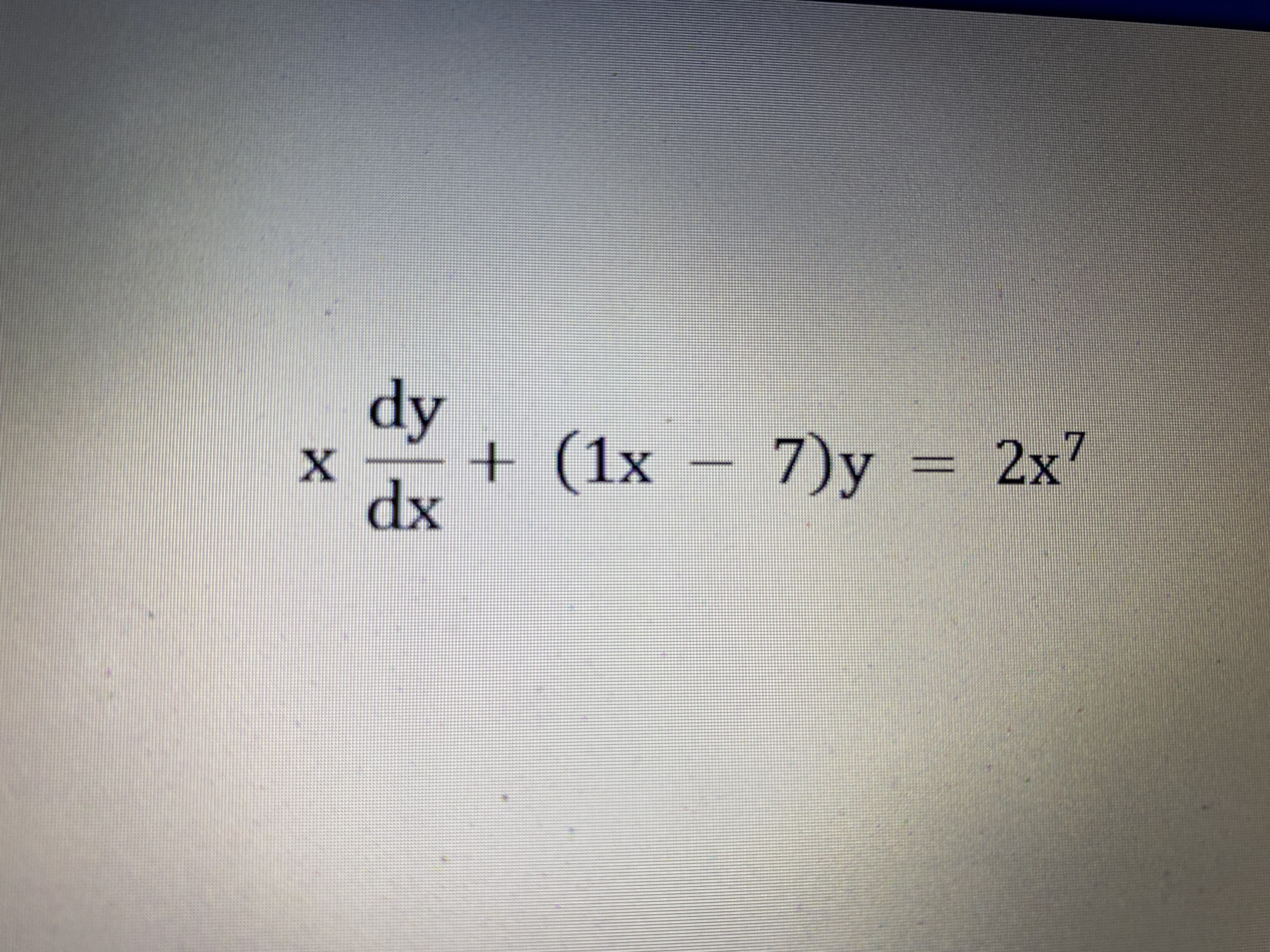 dy
+ (1x – 7)y = 2x7
dx
