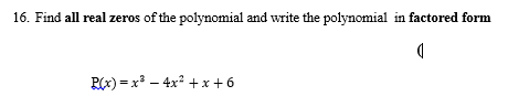 6. Find all real zeros of the polynomial and write the polynomial in factored fe
Rx) = x² – 4x² +x +6

