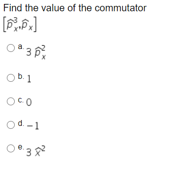 Find the value of the commutator
a.
3 p
O b. 1
O C. 0
O d. – 1
O 8: 3 2
