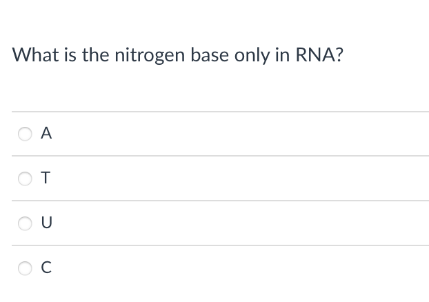 What is the nitrogen base only in RNA?
A
T
U
