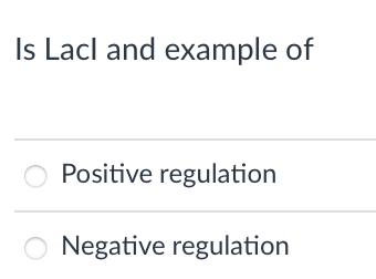 Is Lacl and example of
Positive regulation
O Negative regulation
