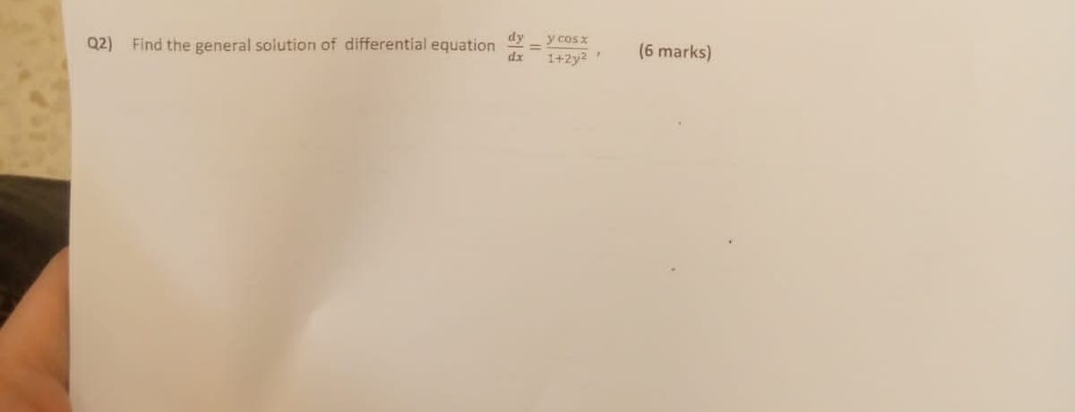 dy
y cos x
Q2) Find the general solution of differential equation
dx
(6 marks)
1+2y2
