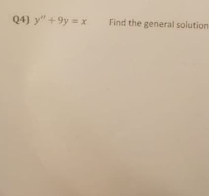 Q4) y" + 9y = x
Find the general solution
