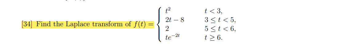 t2
2t – 8
t < 3,
3 <t < 5,
5 <t < 6,
t > 6.
[34] Find the Laplace transform of f(t)
te-2t
