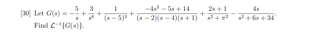 -4s? – 5s + 14
+
(s – 5)3 ' (s – 2)(s – 4)(s+1)
2s +1
3
+
s6
1
4s
[30] Let G(s)
s2 + 72
s2 + 6s + 34
Find L-1{G(s)}.
