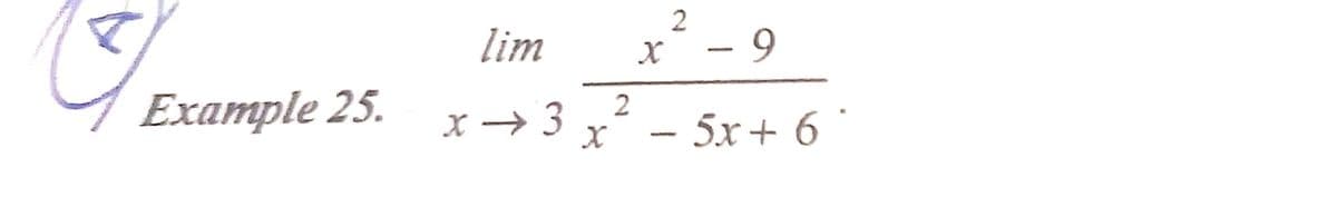 lim
x¯ - 9
Example 25.
2
X → 3
x* - 5x+ 6 °
2.
