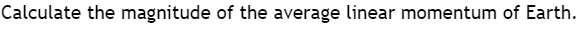 Calculate the magnitude of the average linear momentum of Earth.