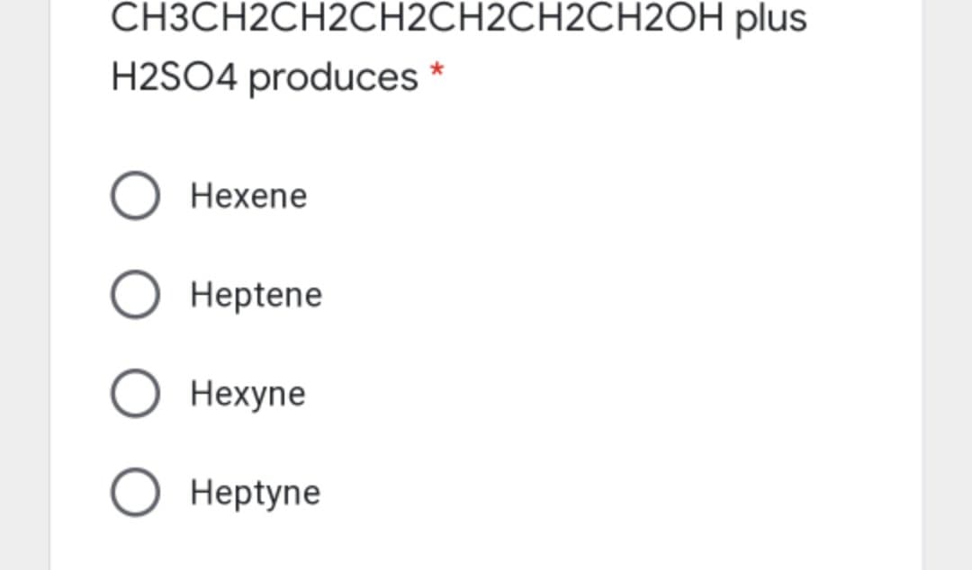 СНЗСН2СH2CH2CH2CH2CH2ОH plus
Н2SO4 produces
Нехene
Нeptene
О Нехупе
Нeptyne
